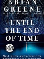 Until the End of Time: Mind, Matter, and Our Search for Meaning in an Evolving Universe